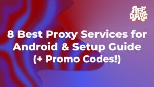8 Best Proxy Services for Android & Setup Guide (+ Promo Codes!)