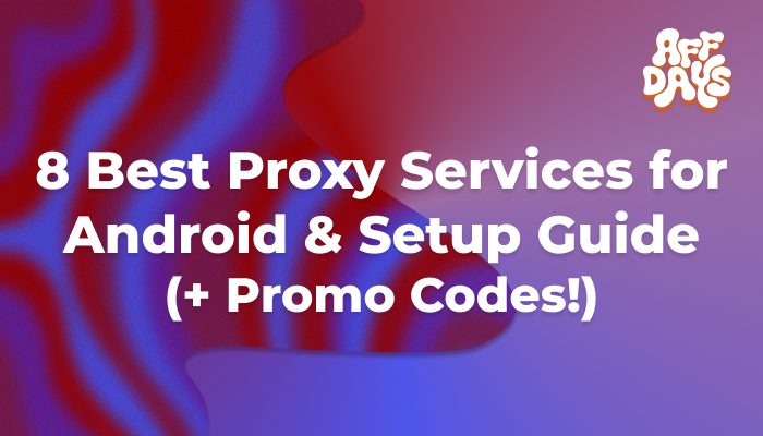 8 Best Proxy Services for Android & Setup Guide (+ Promo Codes!)